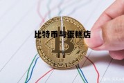 比特币与蛋糕店 比特蛋糕是真的吗