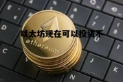 以太坊现在可以投资不 2020以太坊投资挣钱吗