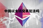 中国以太坊交易犯法吗 以太坊是什么时间进入中国的