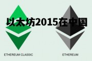 以太坊2015在中国 2015年以太坊多少钱一个