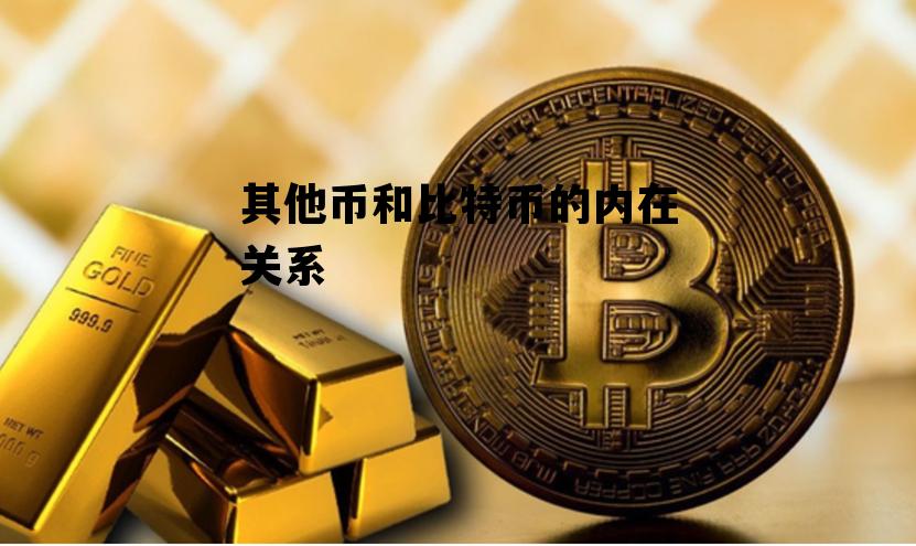 其他币和比特币的内在关系 其他币和比特币的内在关系是什么
