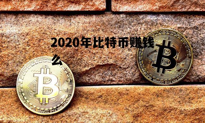 2020年比特币赚钱么 2020年挖比特币还能赚钱吗