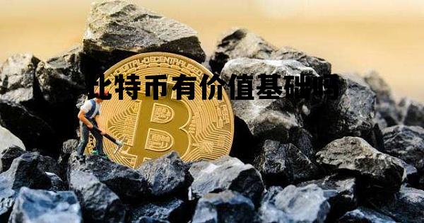 比特币有价值基础吗 比特币有使用价值和价值吗