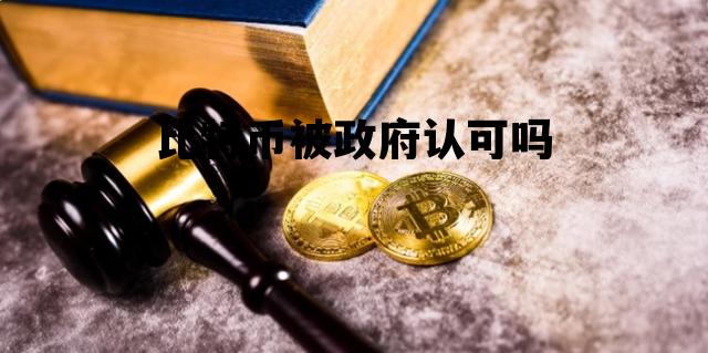 比特币被政府认可吗 美国政府承认比特币吗