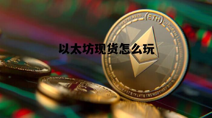 以太坊现货怎么玩 以太坊现货获利几百万