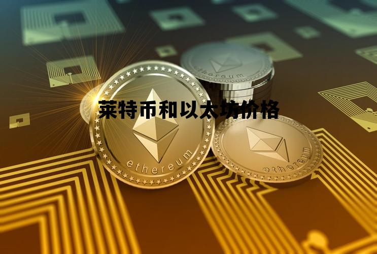 莱特币和以太坊价格 莱特币和以太坊价格区别